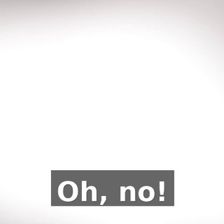 Oh, no!