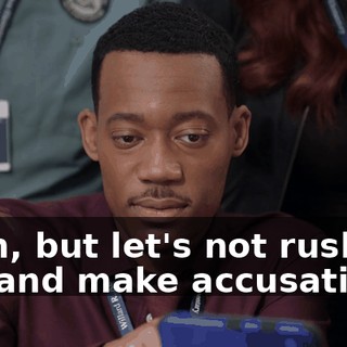 Yeah, but let's not rush out and make accusations.