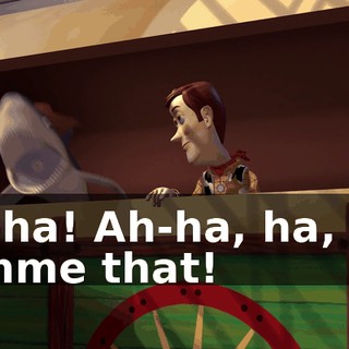 Ah-ha! Ah-ha, ha, ha! Gimme that!