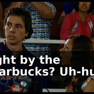 right by the Starbucks? Uh-huh.