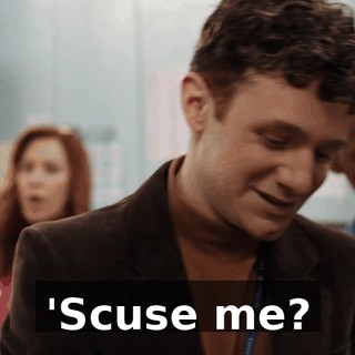 'Scuse me?