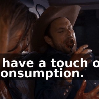 I have a touch of consumption.