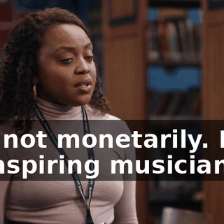 No, not monetarily. He's an aspiring musician.