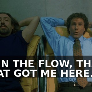 I'M IN THE FLOW, THAT'S WHAT GOT ME HERE.
