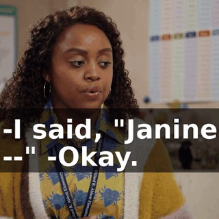 -I said, "Janine --" -Okay.