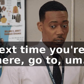 Next time you're there, go to, um...