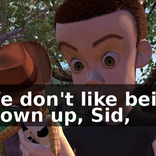 We don't like bein' blown up, Sid,