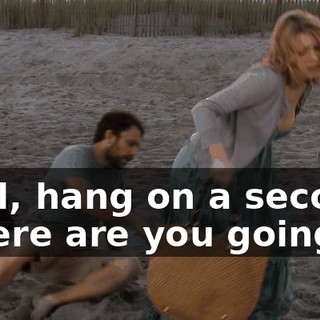 Well, hang on a second. Where are you going?