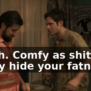 Yeah. Comfy as shit. They hide your fatness.