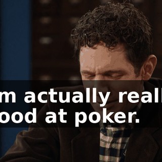 I'm actually really good at poker.