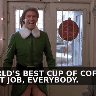 "WORLD'S BEST CUP OF COFFEE." GREAT JOB, EVERYBODY.