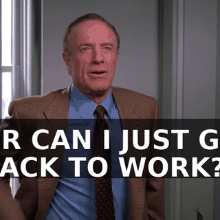 OR CAN I JUST GO BACK TO WORK?