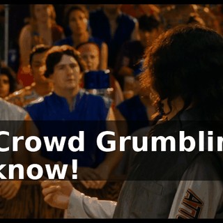 - [ Crowd Grumbling ] - I know!