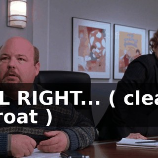 ALL RIGHT... ( clears throat )