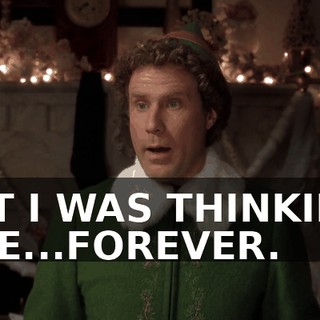 BUT I WAS THINKING, LIKE...FOREVER.