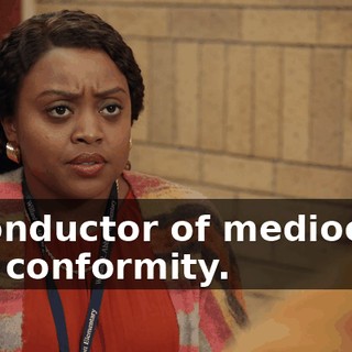 A conductor of mediocrity and conformity.