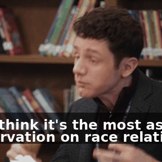 Do I think it's the most astute observation on race relations?