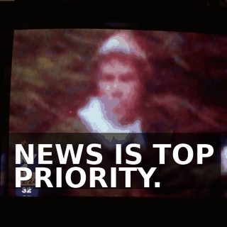 NEWS IS TOP PRIORITY.
