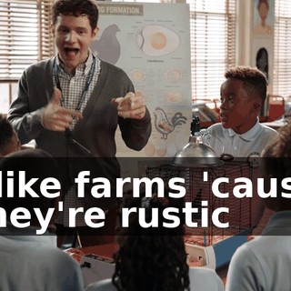 ♪ I like farms 'cause they're rustic ♪