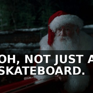 OH, NOT JUST A SKATEBOARD.