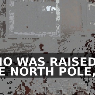 WHO WAS RAISED IN THE NORTH POLE,
