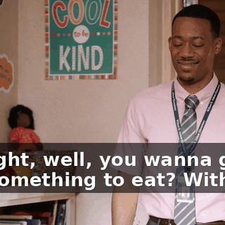 All right, well, you wanna go get something to eat? With me?