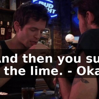 - And then you suck on the lime. - Okay.