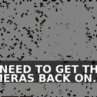 WE NEED TO GET THESE CAMERAS BACK ON.