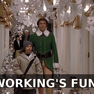 WORKING'S FUN.