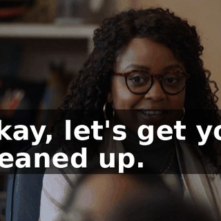 Okay, let's get you cleaned up.