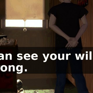 I can see your will is strong.