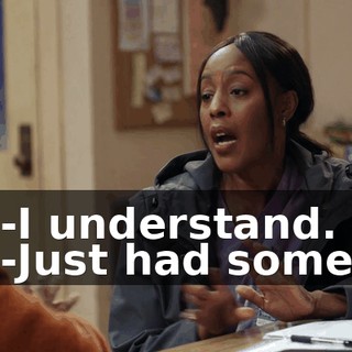 -I understand. -Just had some