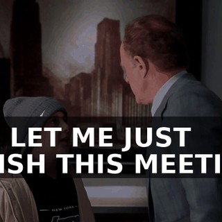 UH, LET ME JUST FINISH THIS MEETING,