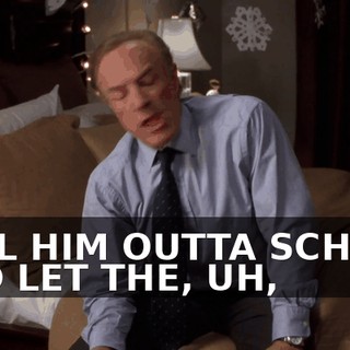 PULL HIM OUTTA SCHOOL AND LET THE, UH,