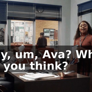 Hey, um, Ava? What do you think?