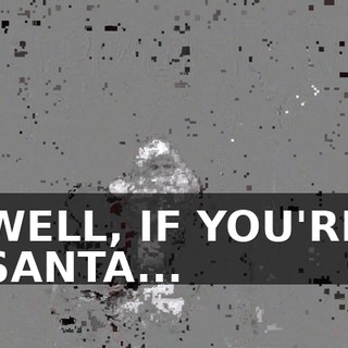 WELL, IF YOU'RE SANTA...