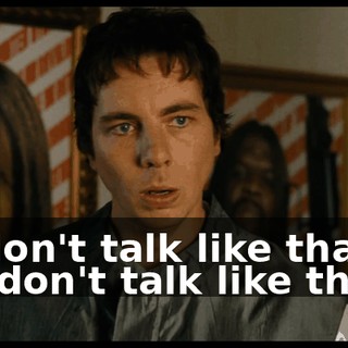 - I don't talk like that. - "I don't talk like that."