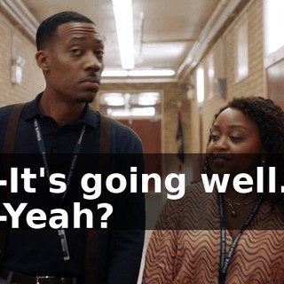 -It's going well. -Yeah?