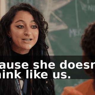 'cause she doesn't think like us.