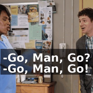 -Go, Man, Go? -Go, Man, Go!