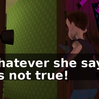 Whatever she says, it's not true!