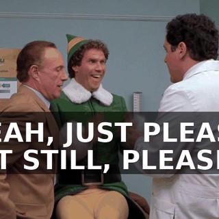 YEAH, JUST PLEASE SIT STILL, PLEASE?