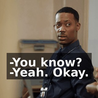 -You know? -Yeah. Okay.
