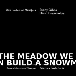 ♪ IN THE MEADOW WE CAN BUILD A SNOWMAN ♪