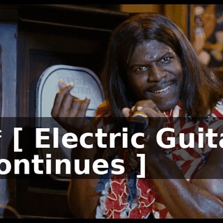 ** [ Electric Guitar Continues ]
