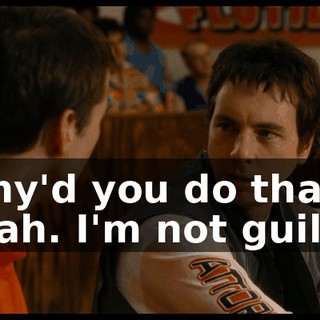 Why'd you do that? Yeah. I'm not guilty.
