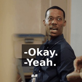 -Okay. -Yeah.