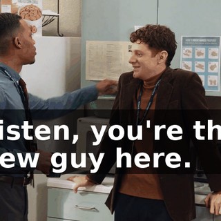 Listen, you're the new guy here.