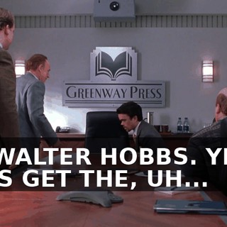 I'M WALTER HOBBS. YEAH, LET'S GET THE, UH...