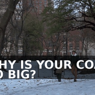 WHY IS YOUR COAT SO BIG?